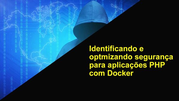 Identificando e optmizando segurança para aplicações PHP com Docker